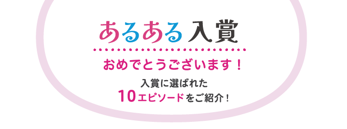 あるある入賞おめでとうございます！入賞に選ばれた10エピソードをご紹介！