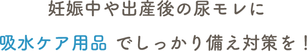 妊娠中や出産後の尿モレに吸水ケア用品でしっかり備え対策を！